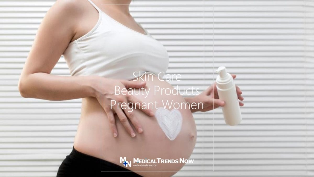 Pregnant Women, Skin Care Beauty Products - What To Avoid - Medical Trends Now, moisturizers, body wash, face wash, pregnancy, Lipstick, Shampoo, Makeup, Sunscreen, Retin-a, Retinol, Retinyl Palmitate